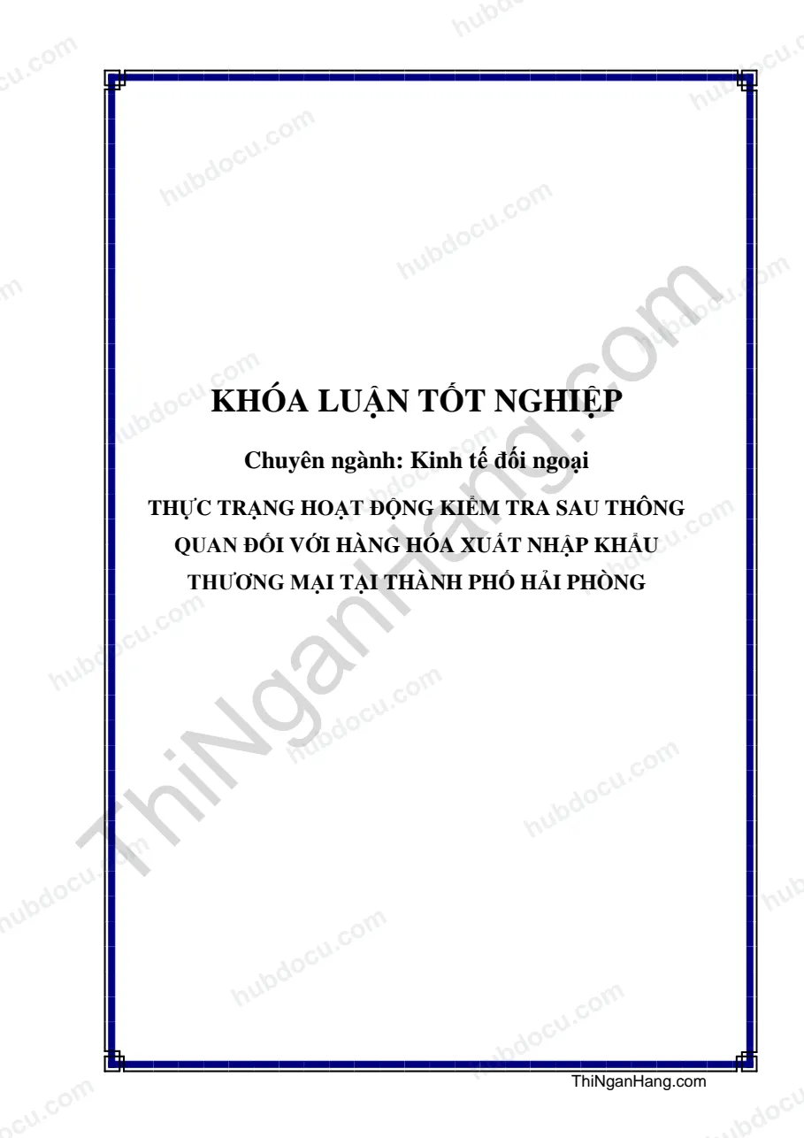 Khóa luận - Thực trạng hoạt động kiểm tra sau thông quan đối với hàng hóa xuất nhập khẩu thương mại tại thành phố Hải Phòng