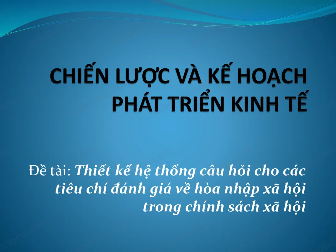 Slide - BT nhóm Chiến lược và KHPTKTXH - Thiết kế hệ thống câu hỏi các tiêu chí đánh giá về hòa nhập XH