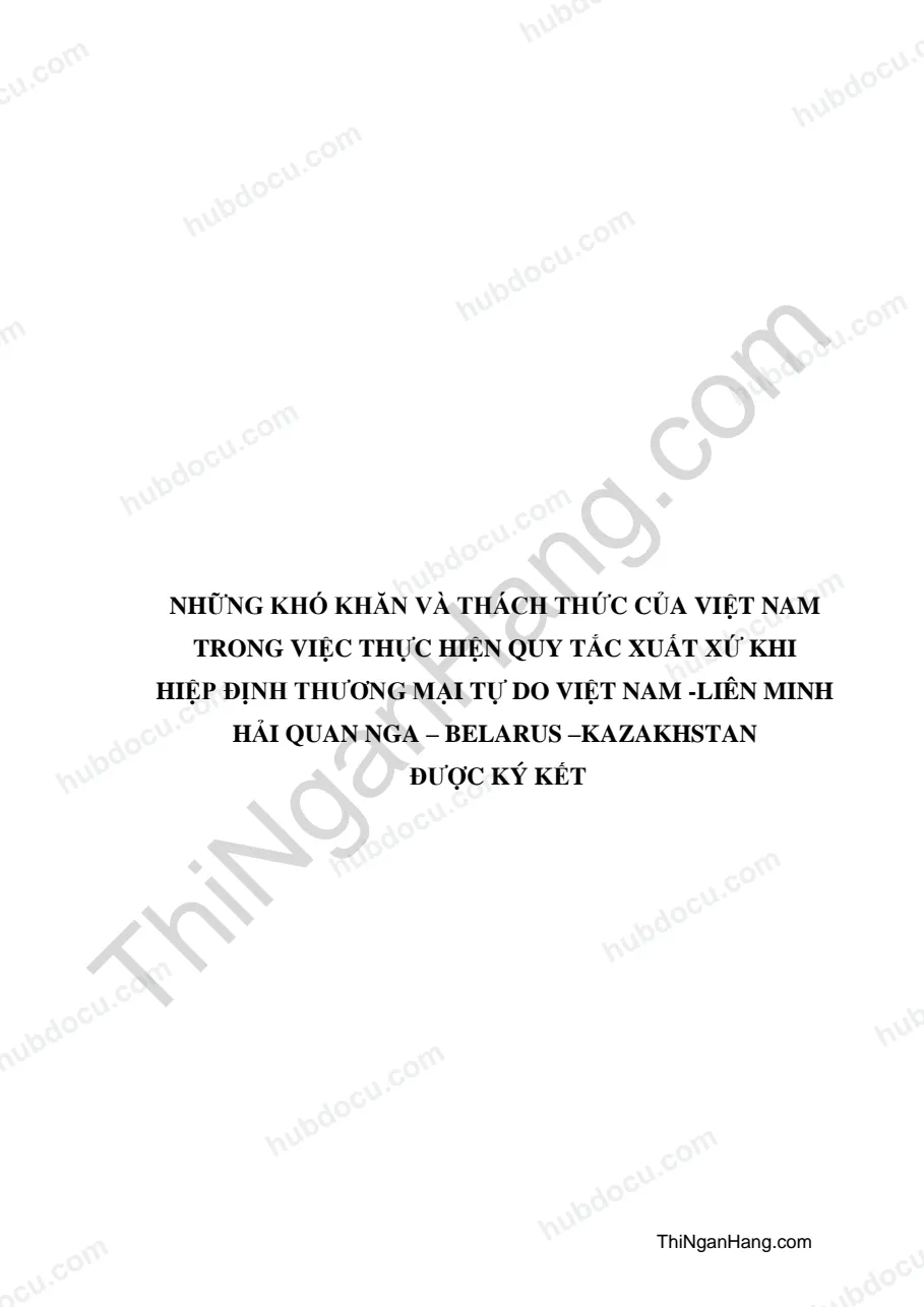 Khóa luận - Những khó khăn và thách thức của Việt Nam trong việc thực hiện quy tắc xuất xứ khi hiệp định thương mại tự do Việt Nam - Liên minh Hải quan Nga - Belarus - Kazakhstan được ký kết