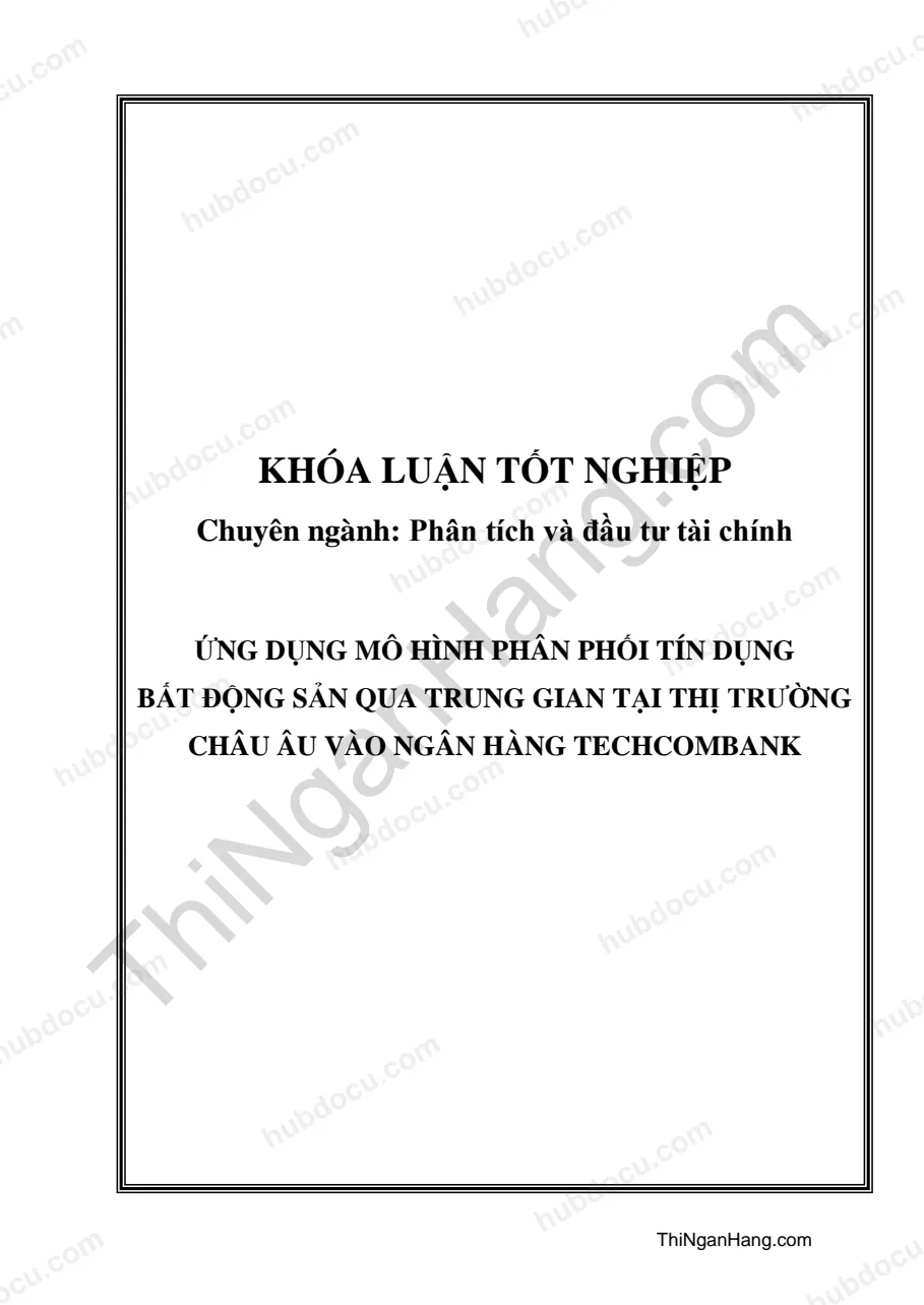 Khóa luận - Ứng dụng mô hình phân phối tín dụng bất động sản qua trung gian tại thị trường châu Âu vào ngân hàng Techcombank