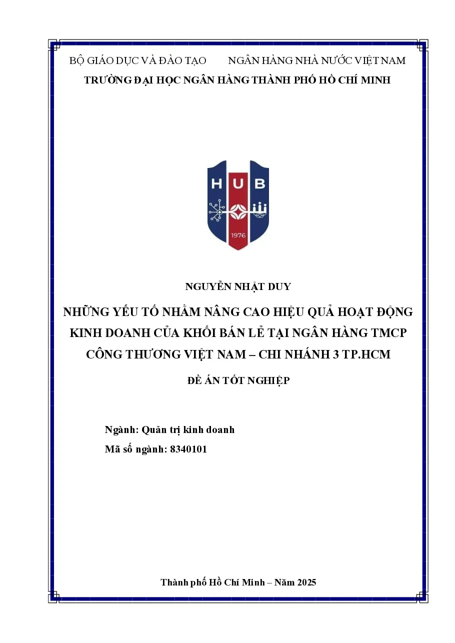 Đề án Những yếu tố nhằm nâng cao hiệu quả hoạt động kinh doanh của khối bán lẻ tại Ngân hàng TMCP Công Thương Việt Nam – CN 3 TP.HCM - TG.Nguyễn Nhật Duy