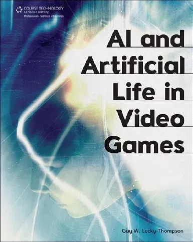 AI and Artificial Life in Video Games (AI và sự sống nhân tạo trong Trò chơi điện tử) - Guy W.Lecky-Thompson