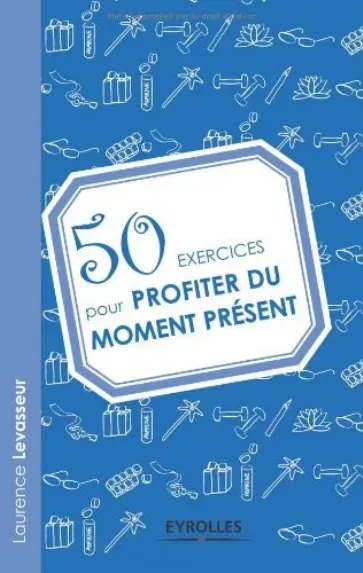 50 exercices pour profiter du moment présent (50 bài tập để tận hưởng khoảnh khắc hiện tại) - Laurence Levasseur