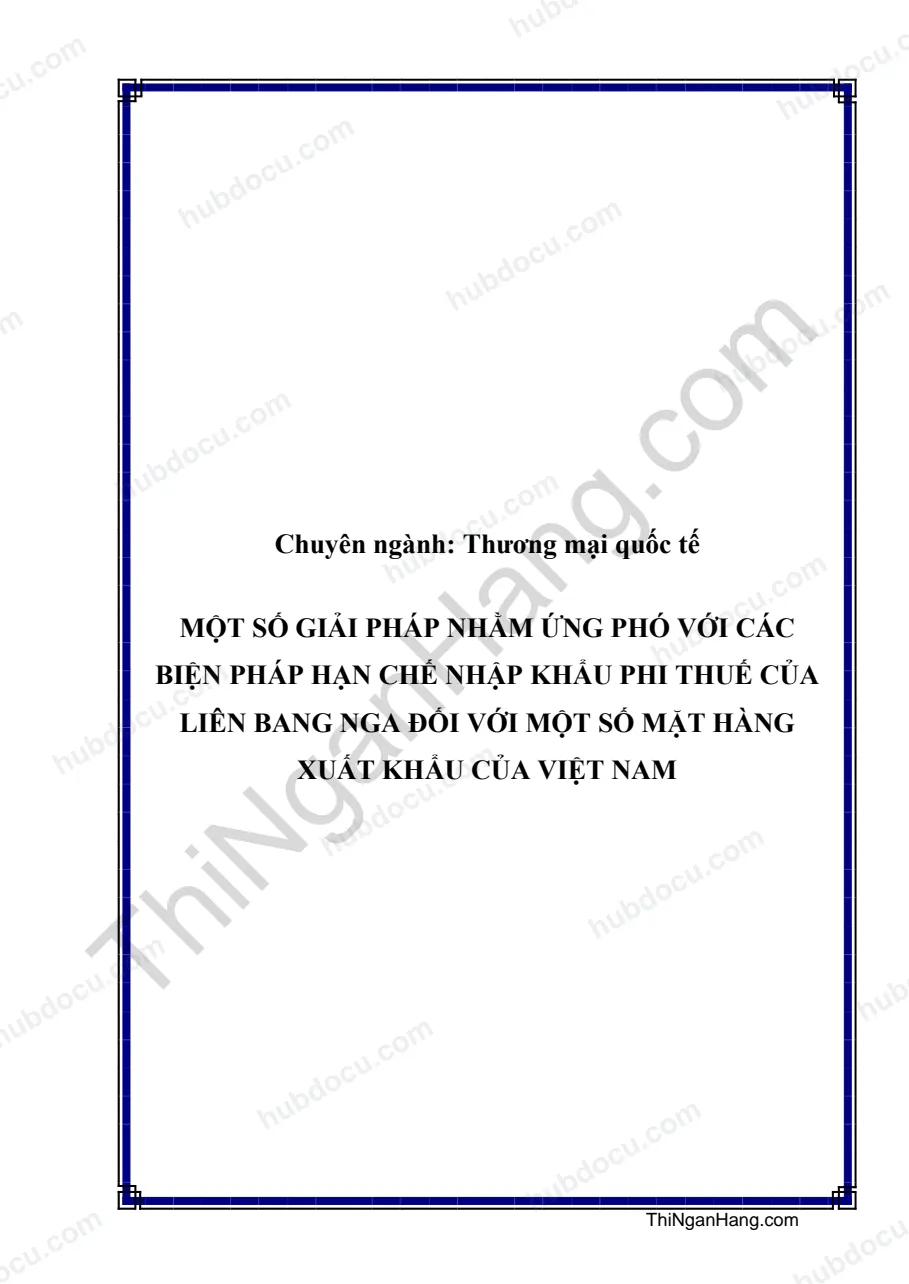 Khóa luận - Một số giải pháp nhằm ứng phó với các biện pháp hạn chế nhập khẩu phi thuế của Liên bang Nga đối với một số mặt hàng xuất khẩu của Việt Nam