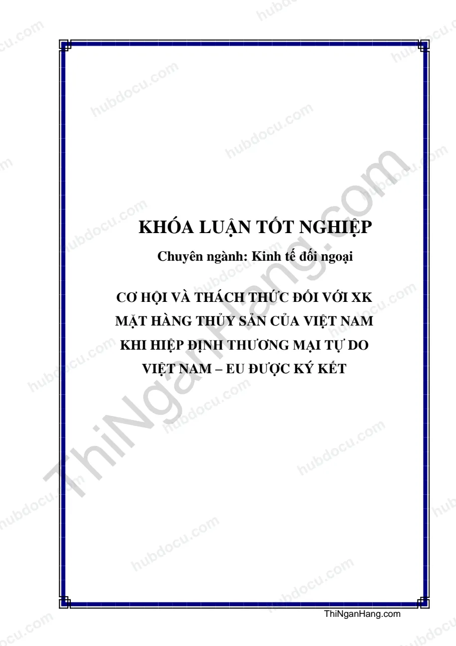 Khóa luận - Cơ hội và thách thức đối với xuất khẩu mặt hàng thủy sản của Việt Nam khi hiệp định thương mại tự do Việt Nam - EU được ký kết