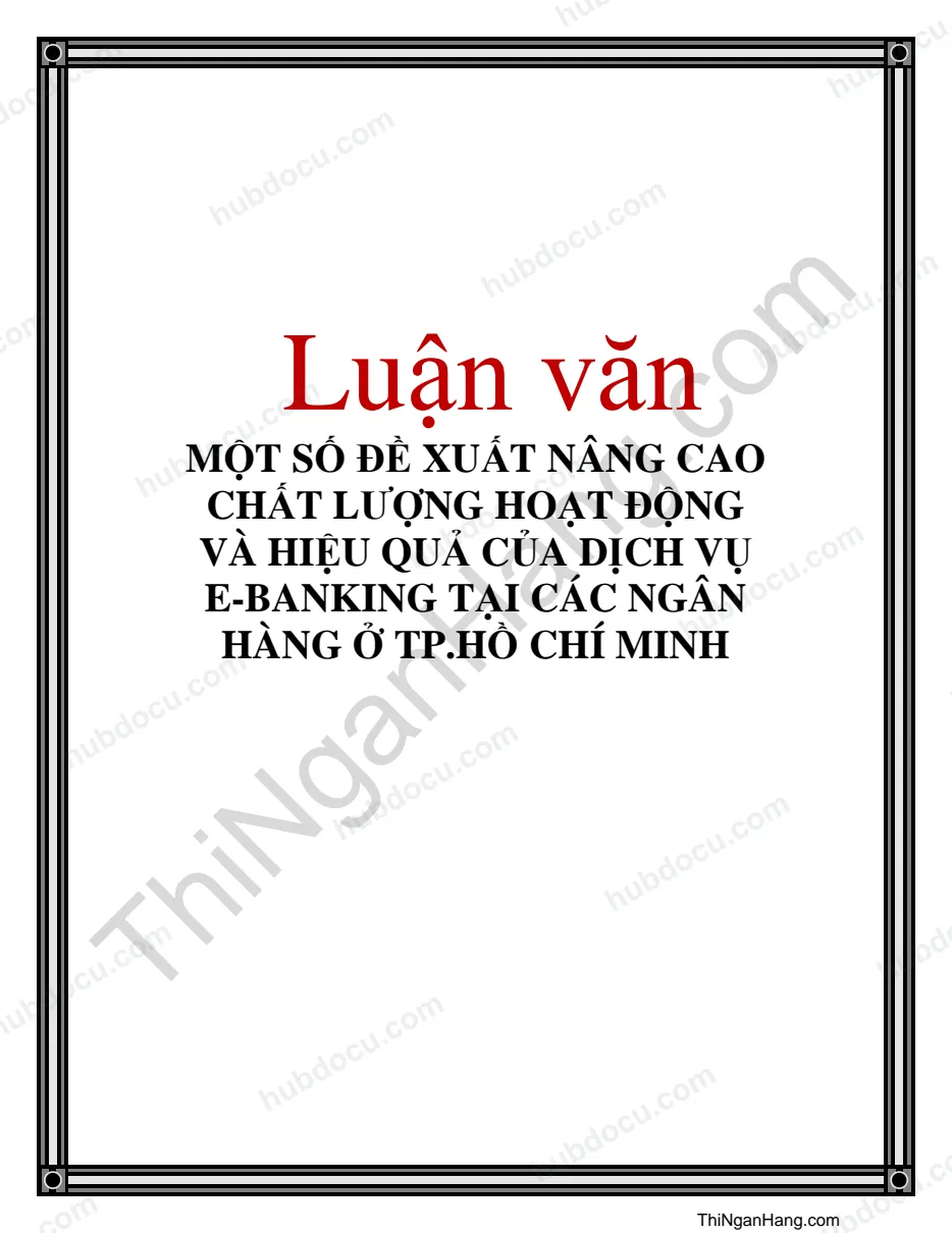 Luận văn: Một số đề xuất nâng cao chất lượng hoạt động và hiệu quả dịch vụ E-Banking của các ngân hàng tại TP.Hồ Chí Minh