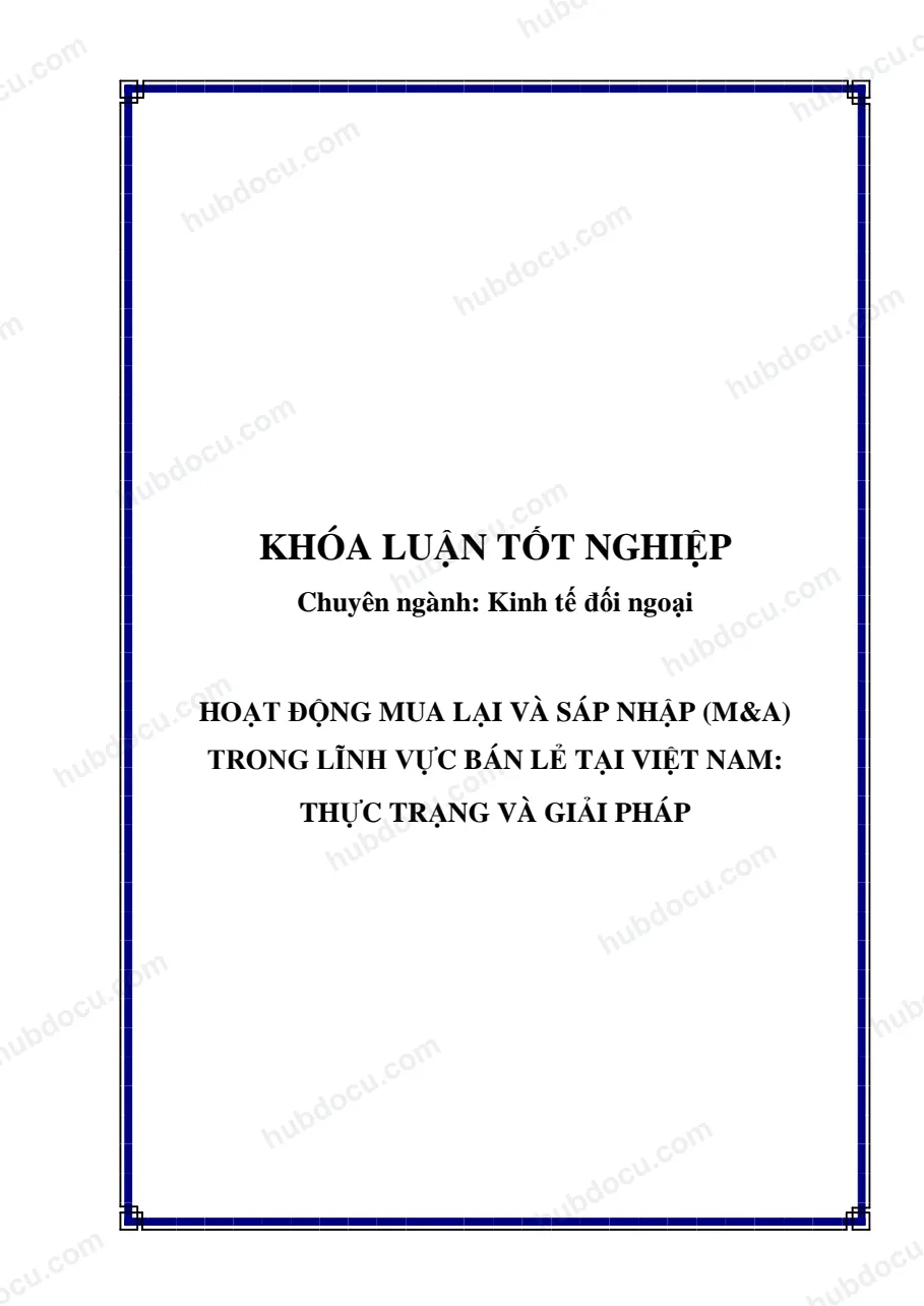 Khóa luận - Hoạt động mua lại và sáp nhập (M&A) trong lĩnh vực bán lẻ tại Việt Nam: Thực trạng và giải pháp